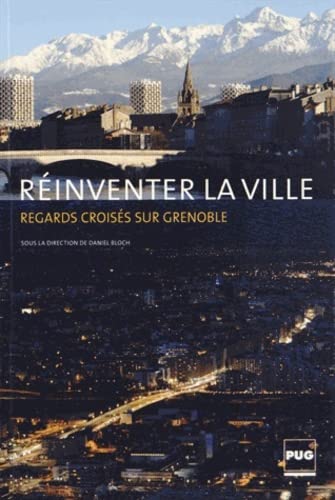 REINVENTER LA VILLE-REGARDS CROISES SUR GRENOBLE: Regards croisés sur Grenoble