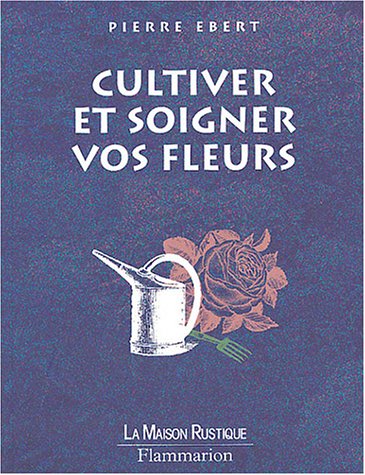 Stock image for Cultiver et soigner vos fleurs for sale by medimops