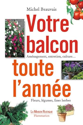 Stock image for Votre Balcon Toute L'anne : Amnagement, Entretien, Culture : Fleurs, Lgumes, Fines Herbes for sale by RECYCLIVRE