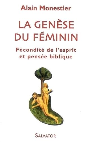 La genèse du féminin : Fécondité de l'esprit et pensée biblique - Alain Monestier