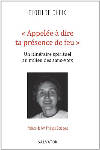 9782706709210: APPELEE A DIRE TA PRESENCE DE FEU UN ITINERAIRE SPIRITUEL AU MILIEU DES SANS-VOIX: Itinraire spirituel au milieu des sans-voix