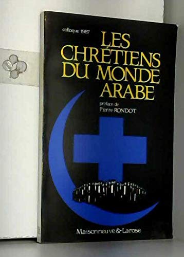 Les chrétiens du monde arabe - Colloque Les chrétiens du monde arabe : problématiques actuelles et enjeux (1987 : Paris, France)