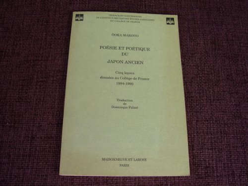 PoeÌsie et poeÌtique du Japon ancien: Cinq lecÌ§ons donneÌes au ColleÌ€ge de France, 1994-1995 (Travaux et confeÌrences de l'Institut des hautes eÌtudes ... du ColleÌ€ge de France) (French Edition) (9782706811913) by Makoto, OÌ‚oka