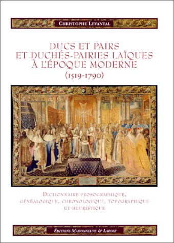 9782706812194: Ducs et pairs et duchs-pairies laques  l'poque moderne: 1519-1790, dictionnaire prosographique, gnalogique, chronologique, topographique et heuristique