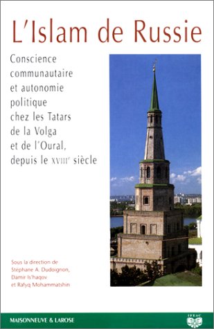 L'Islam de Russie. Conscience communautaire et autonomie politique chez les Tatars de la Volga et...