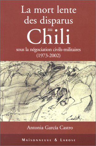 9782706816406: La mort lente des disparus au Chili sous la ngociation civils-militaires (1973-2002)