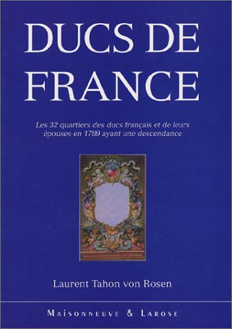 Beispielbild fr Ducs de France. Les 32 quartiers des ducs français et de leurs  pouses en 1789 ayant une descendance. Essai de g n alogie et d'h raldique critique zum Verkauf von Le Monde de Kamlia