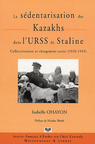 La sédentarisation des Kazakhs dans l'URSS de Staline : Collectivisation et changement social ( 1...