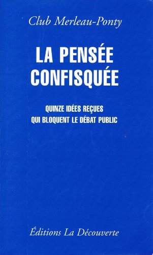 LA PENSEE CONFISQUEE : QUINZE IDEES RECUES QUI BLOQUENT LE DEBAT PUBLIC