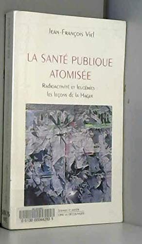 Beispielbild fr La Sant publique atomise : Radioactivit et leucmie, Les leons de la Hague zum Verkauf von medimops