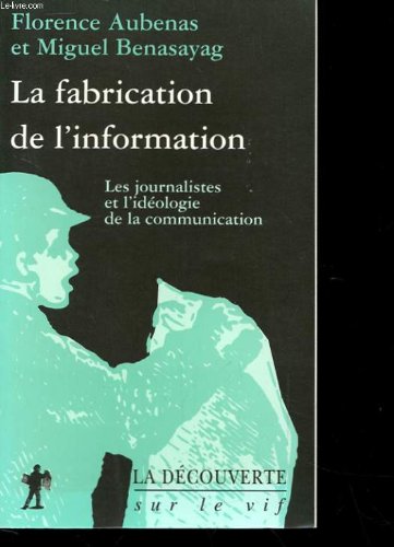 Beispielbild fr La Fabrication de l'information : les journalistes et l'idologie de la communication zum Verkauf von Ammareal