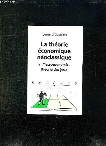 Beispielbild fr LA THEORIE ECONOMIQUE NEOCLASSIQUE. Volume 2, Macroconomie, thorie des jeux zum Verkauf von Ammareal