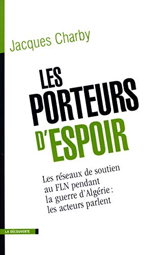 Stock image for Les Porteurs d'Espoir: les reseaux de soutien au FLN pendant la guerre d'Algerie: les acteurs parlent for sale by N. Fagin Books