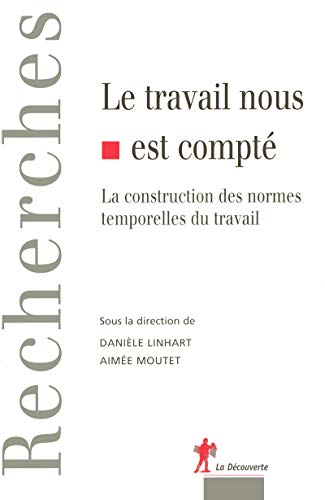 Beispielbild fr Le Travail Nous Est Compt : La Construction Des Normes Temporelles Du Travail zum Verkauf von RECYCLIVRE