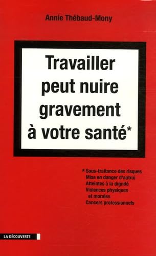 9782707148476: Travailler peut nuire gravement  votre sant: Sous-traitance des risques, Mise en danger d'autrui, Atteintes  la dignit, Violences physiques et morales, Cancers professionnels