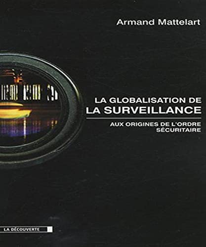 Beispielbild fr La globalisation de la surveillance: Aux origines de l'ordre scuritaire zum Verkauf von Ammareal