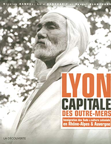 Beispielbild fr Lyon, Capitale Des Outre-mers : Immigration Des Suds Et Culture Coloniale En Rhne-alpes Et Auvergne zum Verkauf von RECYCLIVRE