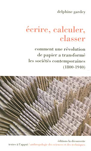9782707153678: Ecrire, calculer, classer: Comment une rvolution de papier a transform les socits contemporaines (1800-1940)