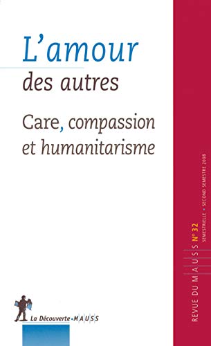 Stock image for L' Amour des autres : care, compassion et humanitaire (Revue du MAUSS, N 32 2008) REVUE DU M.A.U.S.S. for sale by Librairie LOVE