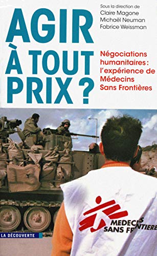 Beispielbild fr Agir  tout prix ? : Ngociations humanitaires : l'exprience de Mdecins Sans Frontires zum Verkauf von medimops