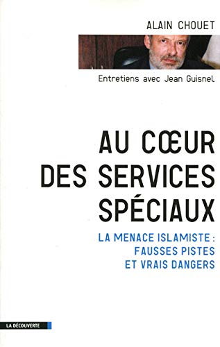 Beispielbild fr Au Coeur Des Services Spciaux : La Menace Islamiste, Fausses Pistes Et Vrais Dangers : Entretiens A zum Verkauf von RECYCLIVRE