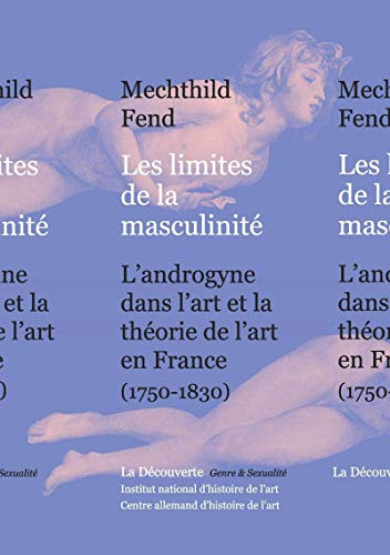 Beispielbild fr Les limites de la masculinit : L'androgyne dans l'art et la thorie de l'art en France, 1750-1830 zum Verkauf von medimops