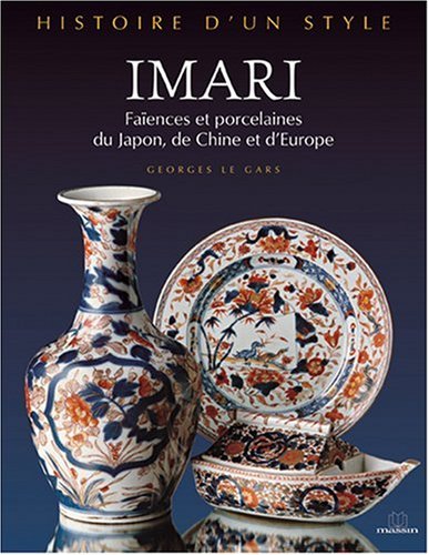 Histoire d'un Style - IMARI, Faïences et Porcelaines du Japon, de Chine et d'Europe - Georges LE GARS