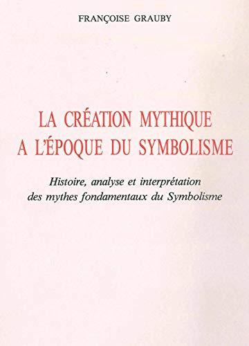 Beispielbild fr La Creation Mythique a L'epoque Du Symbolisme: Histoire, Analyse Et Interpretation Des Mythes Fondamentaux Du Symbolisme zum Verkauf von Anybook.com