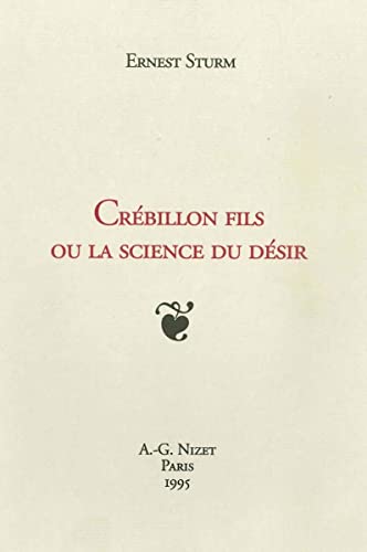 Crebillon Fils Ou La Science Du Desir: Nouvelle Edition Entierement Revue Et Corrigee (French Edition) (9782707812100) by Sturm, Ernest