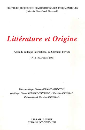 LITTERATURE ET ORIGINE. ACTES DU COLLOQUE INTERNATIONAL DE CLERMONT-FERRAND (17-18-19 NOVEMBRE 1993)