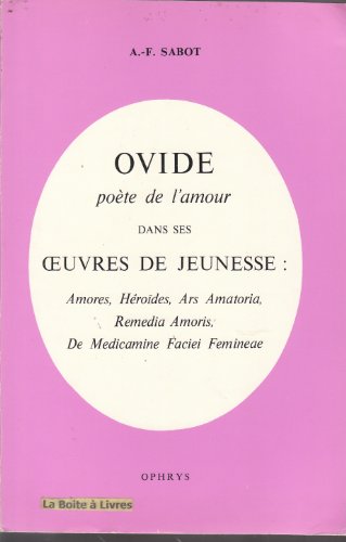 Ovide, Poete De L'amour, Dans Ses uvres De Jeunesse: Amoris, Heroides, Ars Amatoria, Remedia Amor...