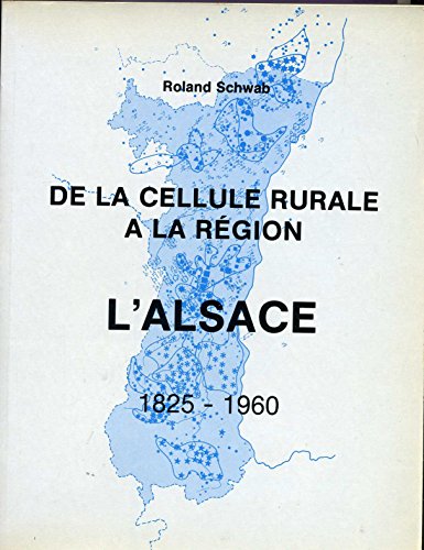 DE LA CELLULE RURALE A LA REGION L ALSACE 1825/1960