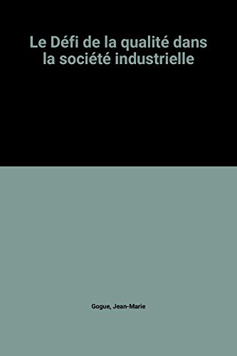 Le deÌfi de la qualiteÌ dans la socieÌteÌ industrielle (French Edition) (9782708103290) by Gogue, Jean Marie