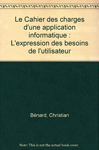 Beispielbild fr Le Cahier des charges d'une application informatique : L'expression des besoins de l'utilisateur zum Verkauf von Ammareal