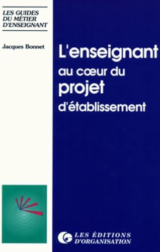 9782708116528: L'enseignant au coeur du projet d'tablissement: Pour une communication porteuse de sens (Les guides du metier d'enseign)