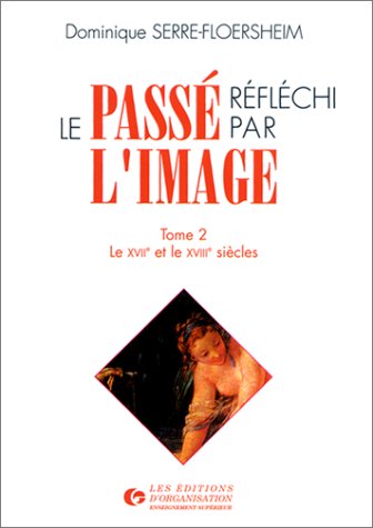 Imagen de archivo de Le pass rflchi par l'image. Le XVII et XVIIIe sicles, tome 2 Serre-Floersheim, D. a la venta por Bloody Bulga