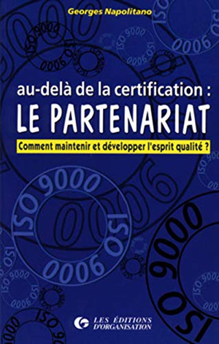 Stock image for AU-DELA DE LA CERTIFICATION : LE PARTENARIAT. Comment maintenir et dvelopper l'esprit qualit ? for sale by Ammareal