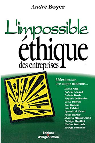 L'IMPOSSIBLE ETHIQUE DES ENTREPRISES ; REFLEXIONS SUR UNE UTOPIE MODERNE