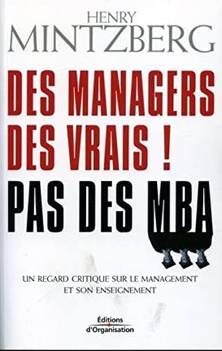 Des managers des vrais ! Pas des MBA: Un regard critique sur le management et son enseignement (9782708130845) by Mintzberg, Henry