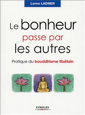 Imagen de archivo de Le bonheur passe par les autres : Pratique du bouddhisme tibtain a la venta por Ammareal