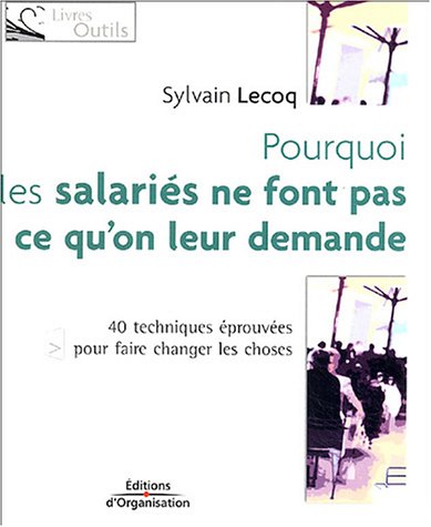 Beispielbild fr Pourquoi Les Salaris Ne Font Pas Ce Qu'on Leur Demande : 40 Techniques prouves Pour Faire Changer zum Verkauf von RECYCLIVRE