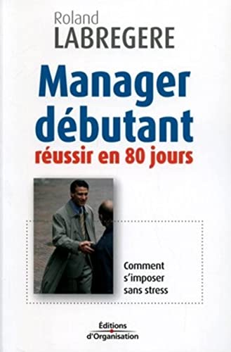 Stock image for Manager debutant:reussir en 80 jours. Comment s'imposer sans stress for sale by Chiron Media