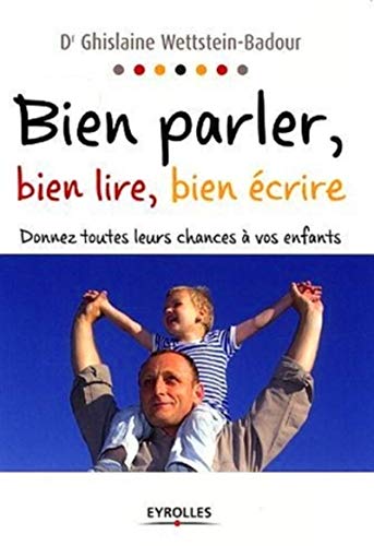 Imagen de archivo de BIEN PARLER, BIEN LIRE, BIEN ECRIRE. DONNEZ TOUTES LEURS CHANCES A VOS ENFANTS (0000) a la venta por ThriftBooks-Atlanta