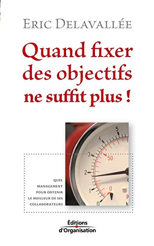 Stock image for Quand fixer des objectifs ne suffit plus !: Quel management pour obtenir le meilleur de ses collaborateurs for sale by Ammareal