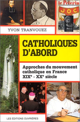 Beispielbild fr CATHOLIQUES D'ABORD: Approches du mouvement catholique en France, XIXe-XXe sicle zum Verkauf von Kennys Bookstore