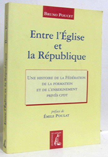 9782708233737: Entre l'glise et la Rpublique: Soixante ans de l'histoire de la Fdration de la formation et de l'enseignement privs CFDT