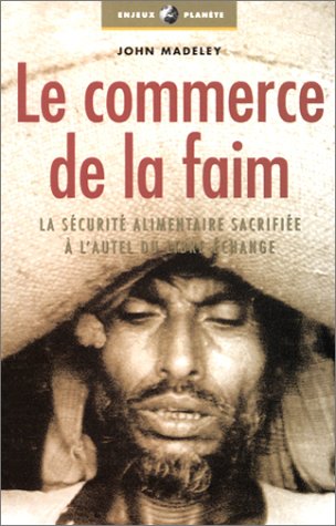 Stock image for Le Commerce de la faim : La Scurit alimentaire sacrifie  l'autel du libre change for sale by Ammareal
