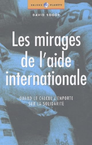 Stock image for Les Mirages de l`aide internationale: Quand le calcul l`emporte sur la solidarit for sale by Buchpark