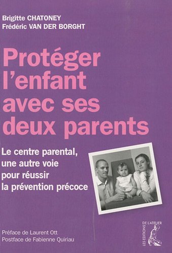 Stock image for Protger l'enfant avec ses deux parents - Le centre parental, une autre voie pour russir la prvention prcoce for sale by Ammareal