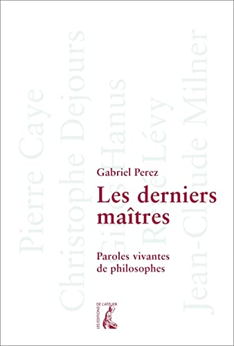 Stock image for Les Derniers Matres : Paroles Vivantes De Philosophes : Pierre Gaye, Christophe Dejours, Gilles Han for sale by RECYCLIVRE